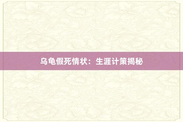 乌龟假死情状：生涯计策揭秘